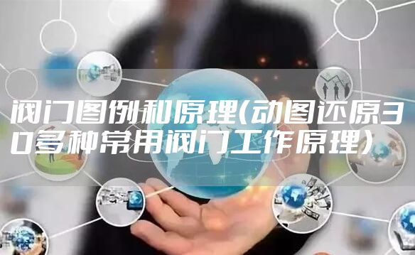阀门图例和原理（动图还原30多种常用阀门工作原理）