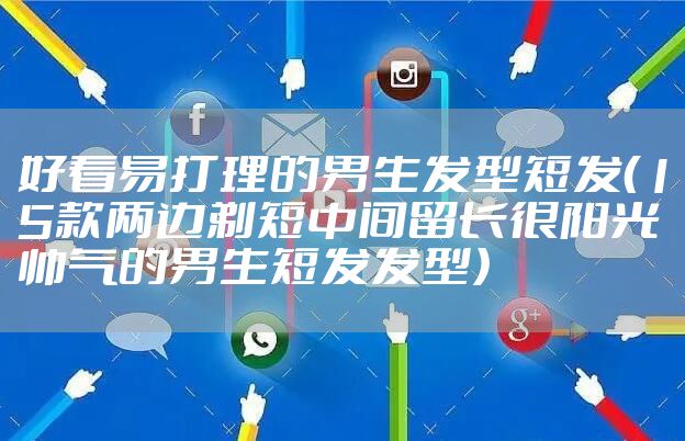 好看易打理的男生发型短发（15款两边剃短中间留长很阳光帅气的男生短发发型）