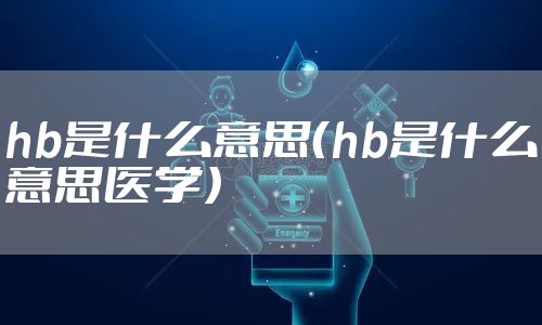 hb是什么意思（hb是什么意思医学）