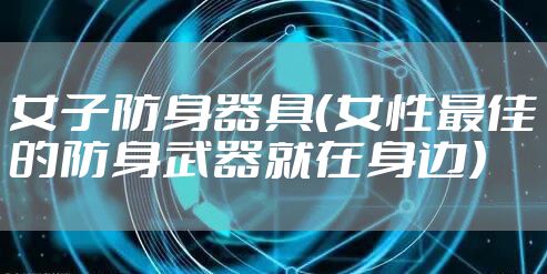 女子防身器具（女性最佳的防身武器就在身边）