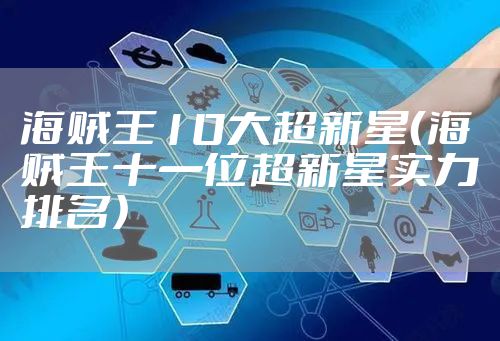 海贼王10大超新星（海贼王十一位超新星实力排名）