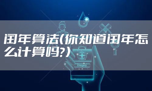 闰年算法（你知道闰年怎么计算吗？）