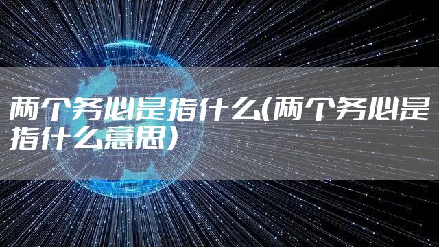 两个务必是指什么（两个务必是指什么意思）
