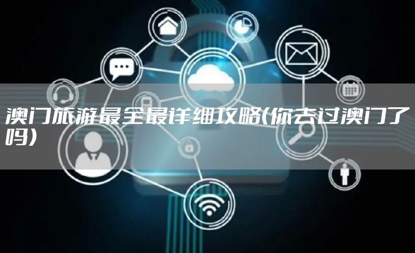 澳门旅游最全最详细攻略（你去过澳门了吗）