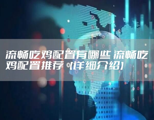 流畅吃鸡配置有哪些 流畅吃鸡配置推荐【详细介绍】