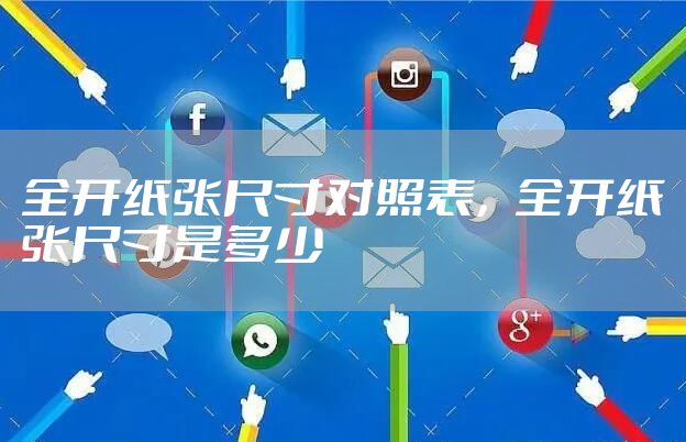 全开纸张尺寸对照表，全开纸张尺寸是多少