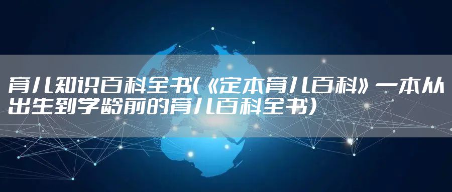 育儿知识百科全书（《定本育儿百科》一本从出生到学龄前的育儿百科全书）