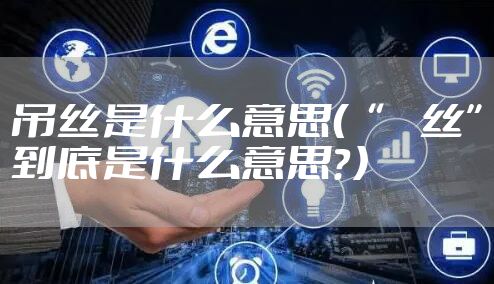 吊丝是什么意思（“屌丝”到底是什么意思？）