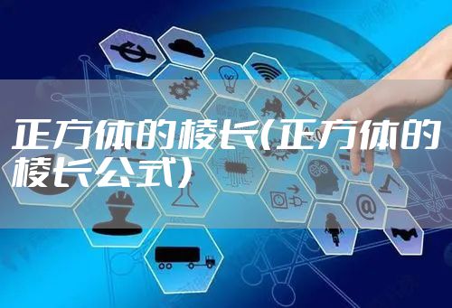 正方体的棱长（正方体的棱长公式）