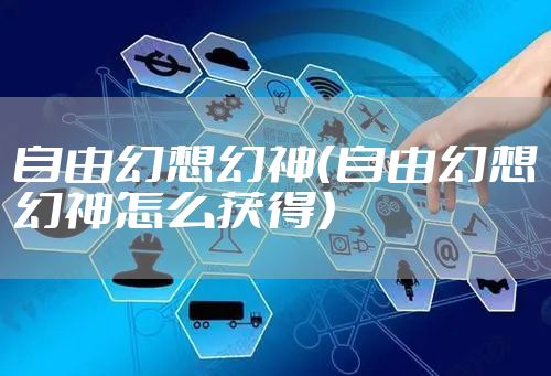 自由幻想幻神（自由幻想幻神怎么获得）