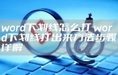 word下划线怎么打 word下划线打出来方法步骤详解