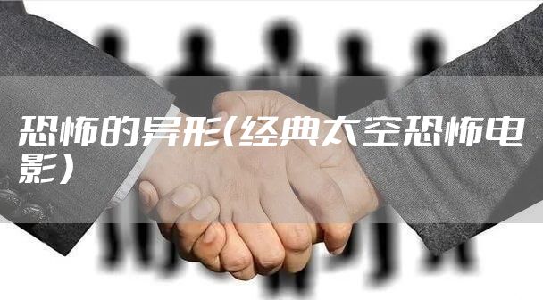 恐怖的异形（经典太空恐怖电影）