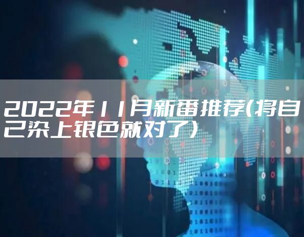 2022年11月新番推荐（将自己染上银色就对了）