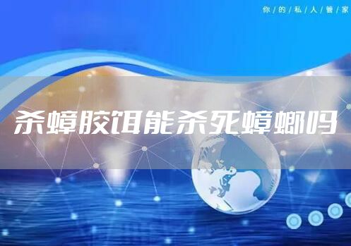杀蟑胶饵能杀死蟑螂吗