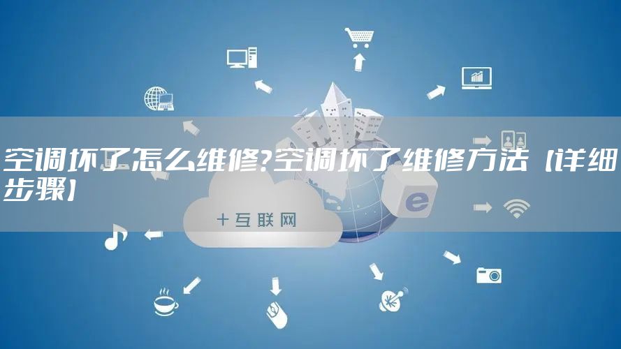 空调坏了怎么维修？空调坏了维修方法【详细步骤】