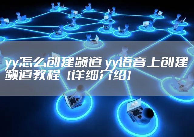 yy怎么创建频道 yy语音上创建频道教程【详细介绍】