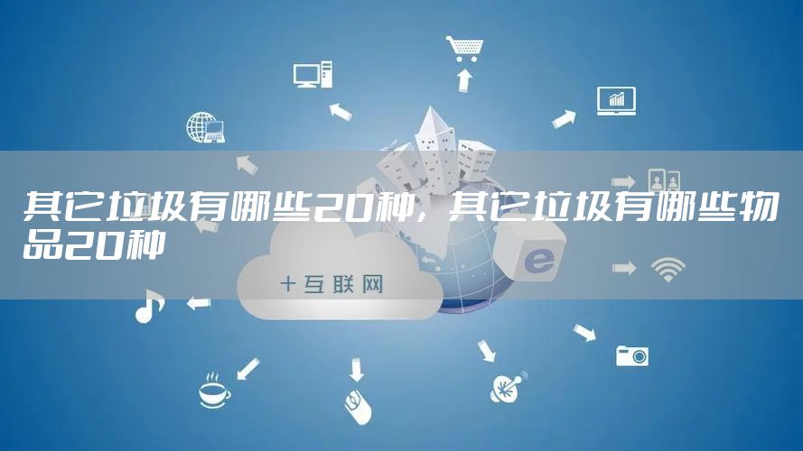 其它垃圾有哪些20种，其它垃圾有哪些物品20种