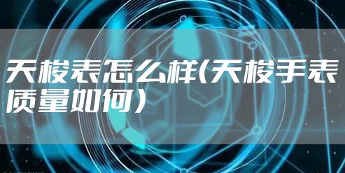 天梭表怎么样（天梭手表质量如何）