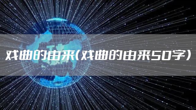 戏曲的由来（戏曲的由来50字）