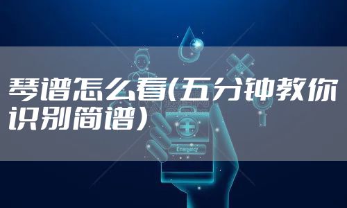 琴谱怎么看（五分钟教你识别简谱）