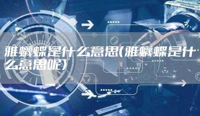 雅蠛蝶是什么意思（雅蠛蝶是什么意思呢）
