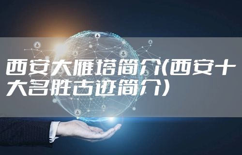 西安大雁塔简介（西安十大名胜古迹简介）