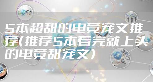 5本超甜的电竞宠文推荐（推荐5本看完就上头的电竞甜宠文）