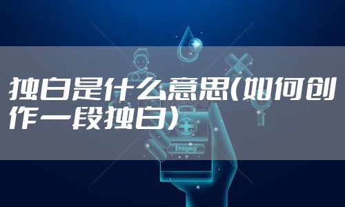 独白是什么意思（如何创作一段独白）