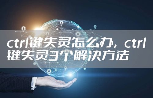 ctrl键失灵怎么办，ctrl键失灵3个解决方法