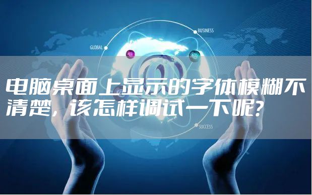 电脑桌面上显示的字体模糊不清楚，该怎样调试一下呢？
