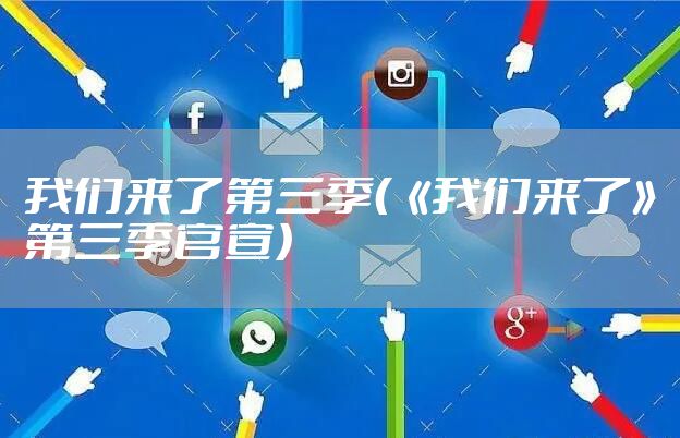 我们来了第三季（《我们来了》第三季官宣）