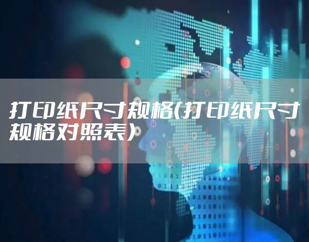 打印纸尺寸规格（打印纸尺寸规格对照表）