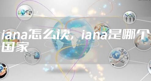 iana怎么读，iana是哪个国家