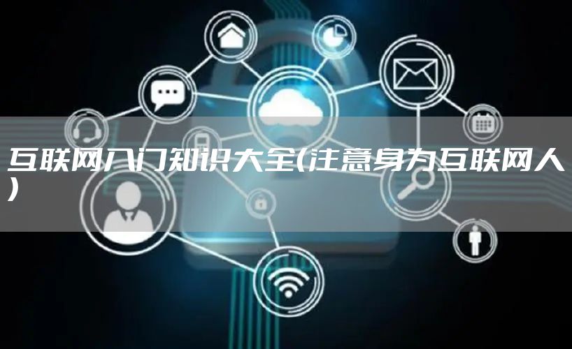 互联网入门知识大全（注意身为互联网人）