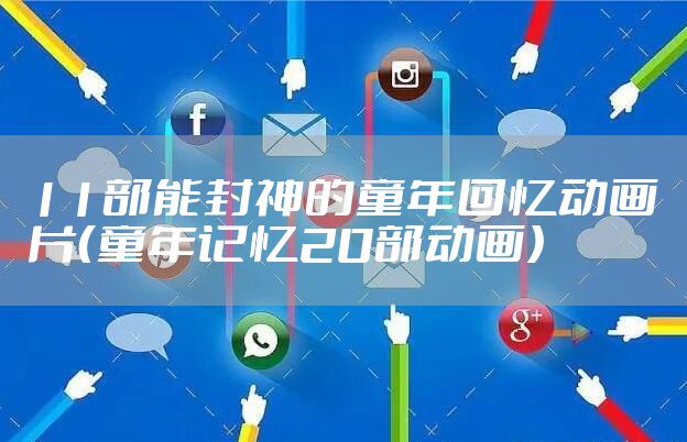 11部能封神的童年回忆动画片（童年记忆20部动画）