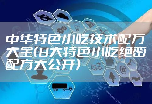 中华特色小吃技术配方大全（8大特色小吃绝密配方大公开）