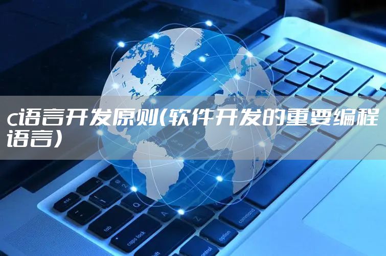 c语言开发原则（软件开发的重要编程语言）