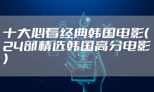 十大必看经典韩国电影（24部精选韩国高分电影）