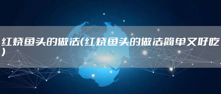 红烧鱼头的做法（红烧鱼头的做法简单又好吃）