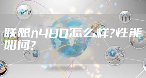 联想n480怎么样？性能如何？