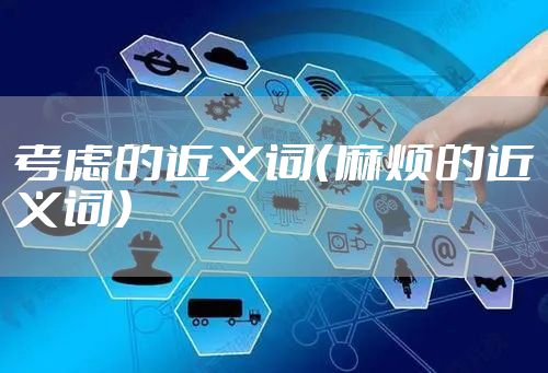 考虑的近义词（麻烦的近义词）
