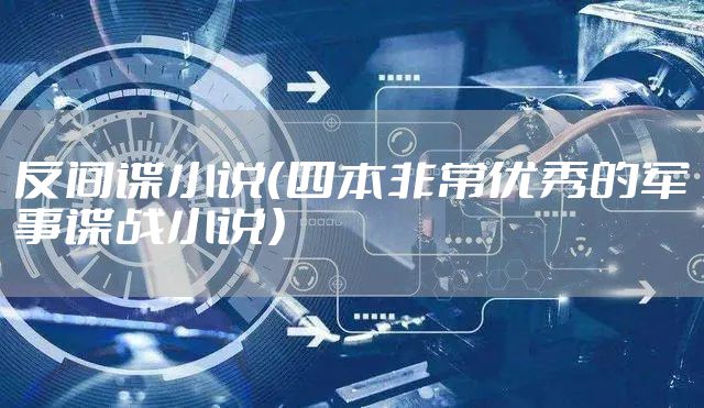 反间谍小说（四本非常优秀的军事谍战小说）