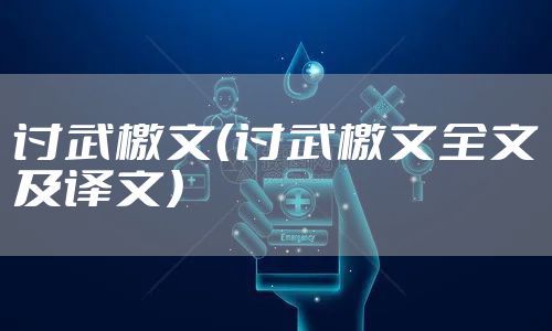 讨武檄文（讨武檄文全文及译文）