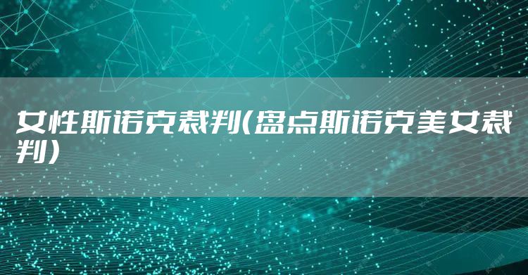 女性斯诺克裁判（盘点斯诺克美女裁判）