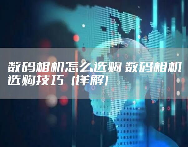 数码相机怎么选购 数码相机选购技巧【详解】