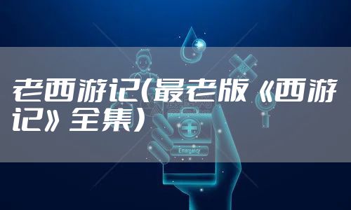 老西游记（最老版《西游记》全集）