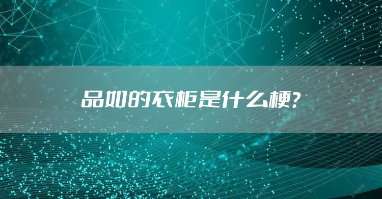 品如的衣柜是什么梗？
