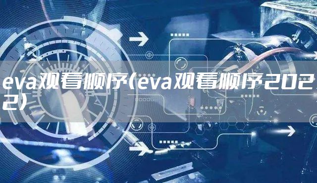 eva观看顺序（eva观看顺序2022）