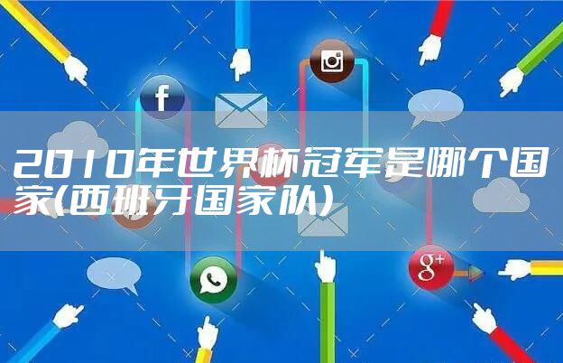 2010年世界杯冠军是哪个国家（西班牙国家队）