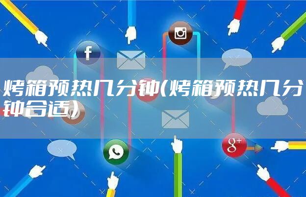 烤箱预热几分钟（烤箱预热几分钟合适）